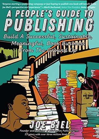 People's Guide to Publishing: Building a Successful, Sustainable, Meaningful Book Business from the Ground Up (Good Life)