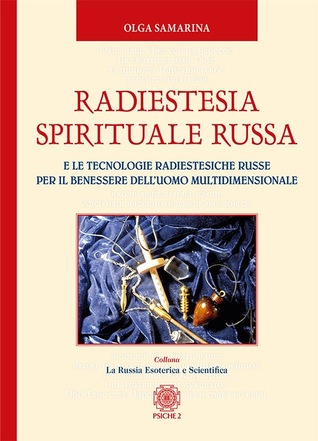 Radiestesia spirituale russa e le tecnologie radiestesiche russe per il benessere dell'uomo multidimensionale