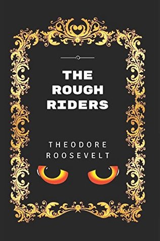 The Rough Riders: By Theodore Roosevelt - Illustrated
