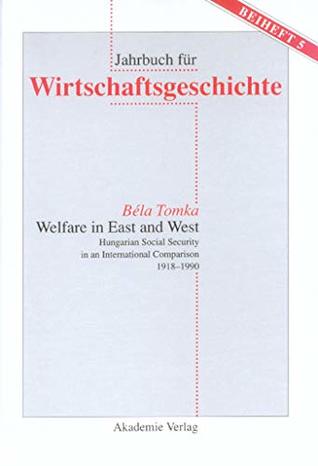 Welfare in East and West: Hungarian Social Security in an International Comparsion 1918–1990 (Jahrbuch für Wirtschaftsgeschichte. Beihefte 5) (German Edition)