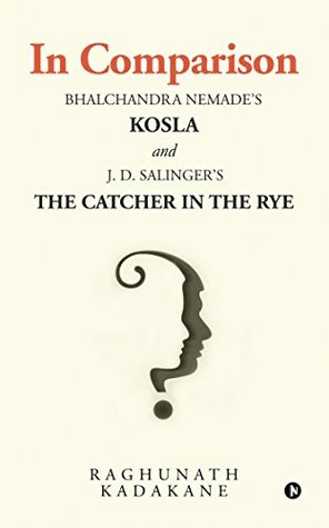 In Comparison : Bhalchandra Nemade's Kosla and J. D. Salinger's The Catcher in the Rye (Paperback)