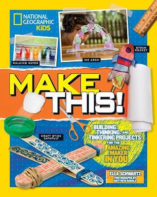 Make This!: Building Thinking, and Tinkering Projects for the Amazing Maker in You (Hands-On Science)