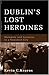 Dublin's Lost Heroines: Mam...