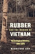 Rubber and the Making of Vietnam: An Ecological History, 1897–1975