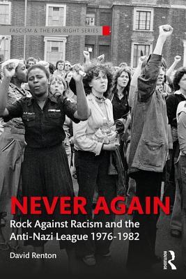 Never Again: Rock Against Racism and the Anti-Nazi League, 1976-1982 (Paperback)