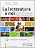 La letteratura e noi. Vol. ...