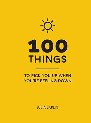100 Things to Pick You Up When You're Feeling Down: Uplifting Quotes and Delightful Ideas to Make You Feel Good (Kindle Edition)