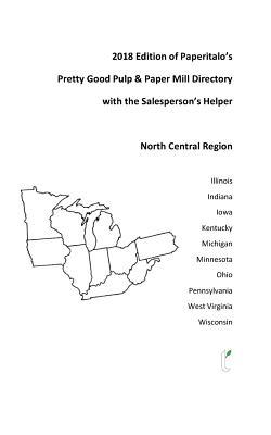 2018 Edition of Paperitalo's Pretty Good Pulp & Paper Mill Directory--North Central Region: Pulp & Paper Mill Directory for the North Central USA (Paperitalo's Pretty Good Pulp & Paper Directory)