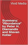 Summary: "Abundance" by Peter H. Diamandis and Steven Kotler