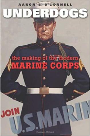 Underdogs: The Making of the Modern Marine Corps