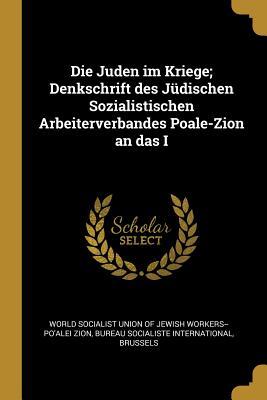 Die Juden im Kriege; Denkschrift des Jüdischen Sozialistischen Arbeiterverbandes Poale-Zion an das I (German Edition)