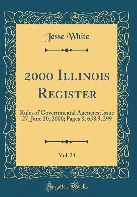 2000 Illinois Register, Vol. 24: Rules of Governmental Agencies; Issue 27, June 30, 2000; Pages 8, 658 9, 299 (Classic Reprint)