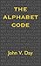 The Alphabet Code: The Origins of Our Alphabet and Numbers