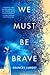 We Must Be Brave