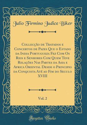 Collecção de Tratados E Concertos de Pazes Que O Estado Da India Portugueza Fez Com OS Reis E Senhores Com Quem Teve Relações NAS Partes Da Asia E ... Vol. 2 (Classic Reprint) (Portuguese Edition)