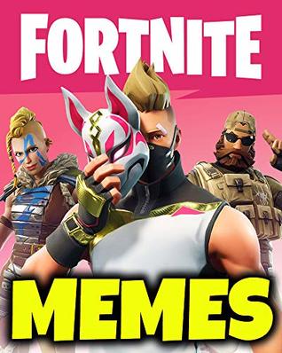 Memes: Funny Fortnite Memes 2018 - BEST Collection Of Fortnite Battle Royale Funny Jokes And Memes (Memes Book, Memes And Pictures, Dank Memes, Memes For ... Roasts, Jokes, Fails,) (Volume Book 2)