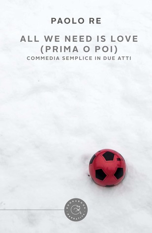 All We Need is Love (prima o poi). Commedia semplice in due atti