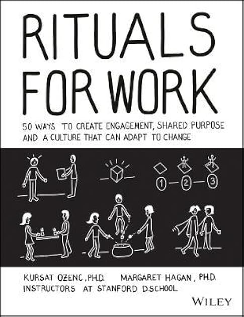 Rituals for Work: 50 Ways to Create Engagement, Shared Purpose, and a Culture that Can Adapt to Change
