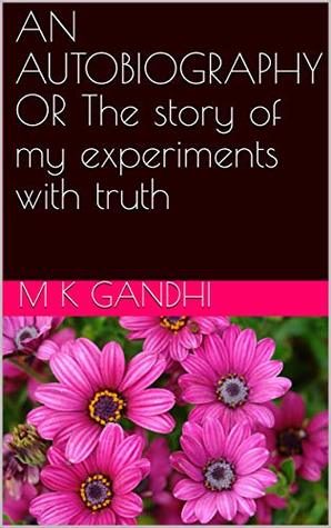 An Autobiography or The Story of My Experiments with Truth