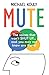 Mute: The voices that won’t shut up... and you may not know are there!