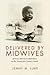 Delivered by Midwives: African American Midwifery in the Twentieth-Century South
