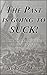 The Past is Going to Suck: ...
