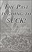 The Past is Going to Suck by Peter  Wick