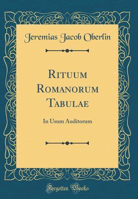 Rituum Romanorum Tabulae: In Usum Auditorum (Classic Reprint) (Latin Edition)