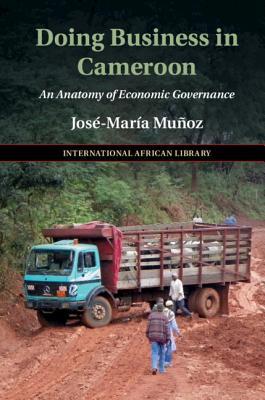 Doing Business in Cameroon: An Anatomy of Economic Governance (The International African Library)