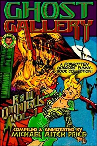 Ghost Gallery: B&W Omnibus Vol. 1: A Forgotten Horrors Funnybook Collection! (Comics from the Gone World)