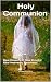 Holy Communion: Real Presen...