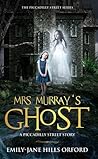 Mrs. Murray’s Ghost by Emily-Jane Hills Orford Mrs. Murray’s Ghost by Emily-Jane Hills Orford