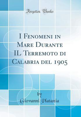 I Fenomeni in Mare Durante Il Terremoto Di Calabria del 1905 (Classic Reprint) (Italian Edition)