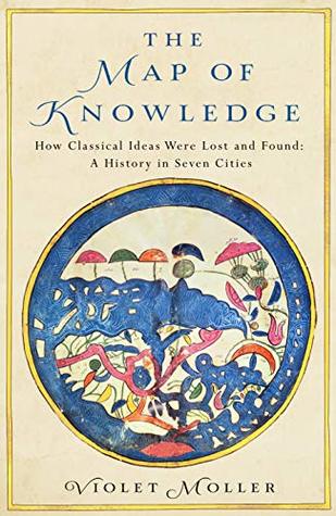 The Map of Knowledge: How Classical Ideas Were Lost and Found: A History in Seven Cities (Kindle Edition)