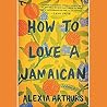 How to Love a Jamaican by Alexia Arthurs
