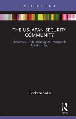 The US-Japan Security Community: Theoretical Understanding of Transpacific Relationships (Routledge Studies on the Asia-Pacific Region)