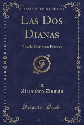 Las Dos Dianas: Novela Escrita en Francés (Classic Reprint)
