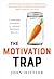 The Motivation Trap: Leadership Strategies to Achieve Sustained Success