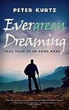 Evergreen Dreaming: Trail Tales of an Aging Hiker Evergreen Dreaming: Trail Tales of an Aging Hiker