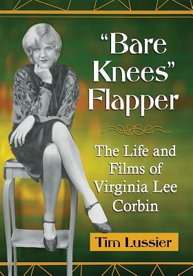 Bare Knees Flapper: The Life and Films of Virginia Lee Corbin (Paperback)
