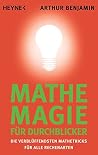 Mathe-Magie für Durchblicker: Die verblüffendsten Mathetricks für alle Rechenarten (German Edition)
