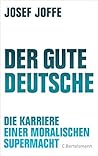 Der gute Deutsche: Die Karriere einer moralischen Supermacht (German Edition) Der gute Deutsche: Die Karriere einer moralischen Supermacht (German Edition)