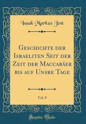 Geschichte Der Israeliten Seit Der Zeit Der Maccabäer Bis Auf Unsre Tage, Vol. 8 (Classic Reprint) (German Edition)