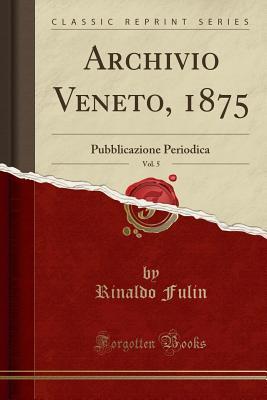 Archivio Veneto, 1875, Vol. 5: Pubblicazione Periodica (Classic Reprint)