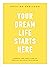 Your Dream Life Starts Here