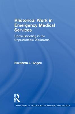Rhetorical Work in Emergency Medical Services: Communicating in the Unpredictable Workplace (ATTW Series in Technical and Professional Communication)