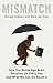 Mismatch: How Our Stone Age Brain Deceives Us Every Day (And What We Can Do About It)