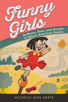 Funny Girls: Guffaws, Guts, and Gender in Classic American Comics (Paperback)