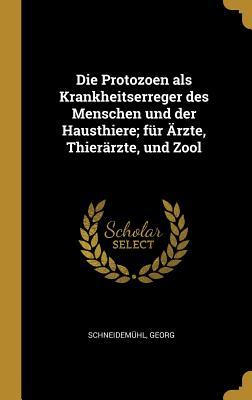 Die Protozoen als Krankheitserreger des Menschen und der Hausthiere; für Ärzte, Thierärzte, und Zool (German Edition)