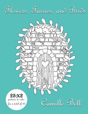 Flowers, Fairies, and Birds: A Sweet Coloring Adventure: Flowers, Fairies,and Birds is a sweet coloring adventure. Enjoy the *25 x 2* coloring pages, ... for beginner and advanced colorists alike.